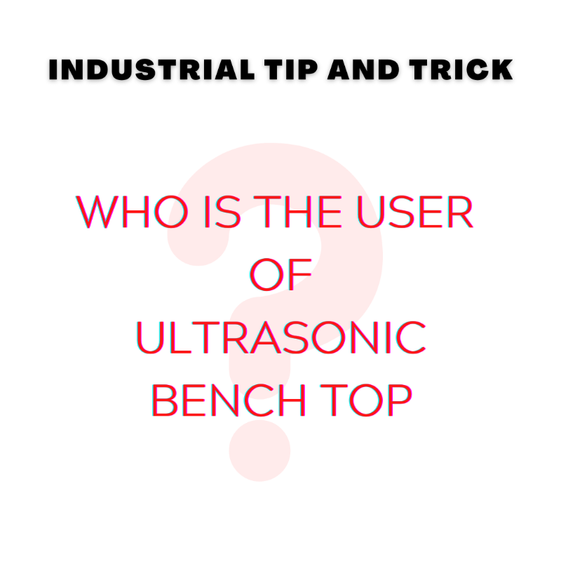 APPLICATION OF ULTRASONIC BENCH TOP
